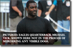 Pictured: Eagles Quarterback Michael Vick, shown here not in the process of murdering any visible dogs.